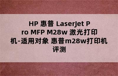 HP 惠普 LaserJet Pro MFP M28w 激光打印机-适用对象 惠普m28w打印机评测